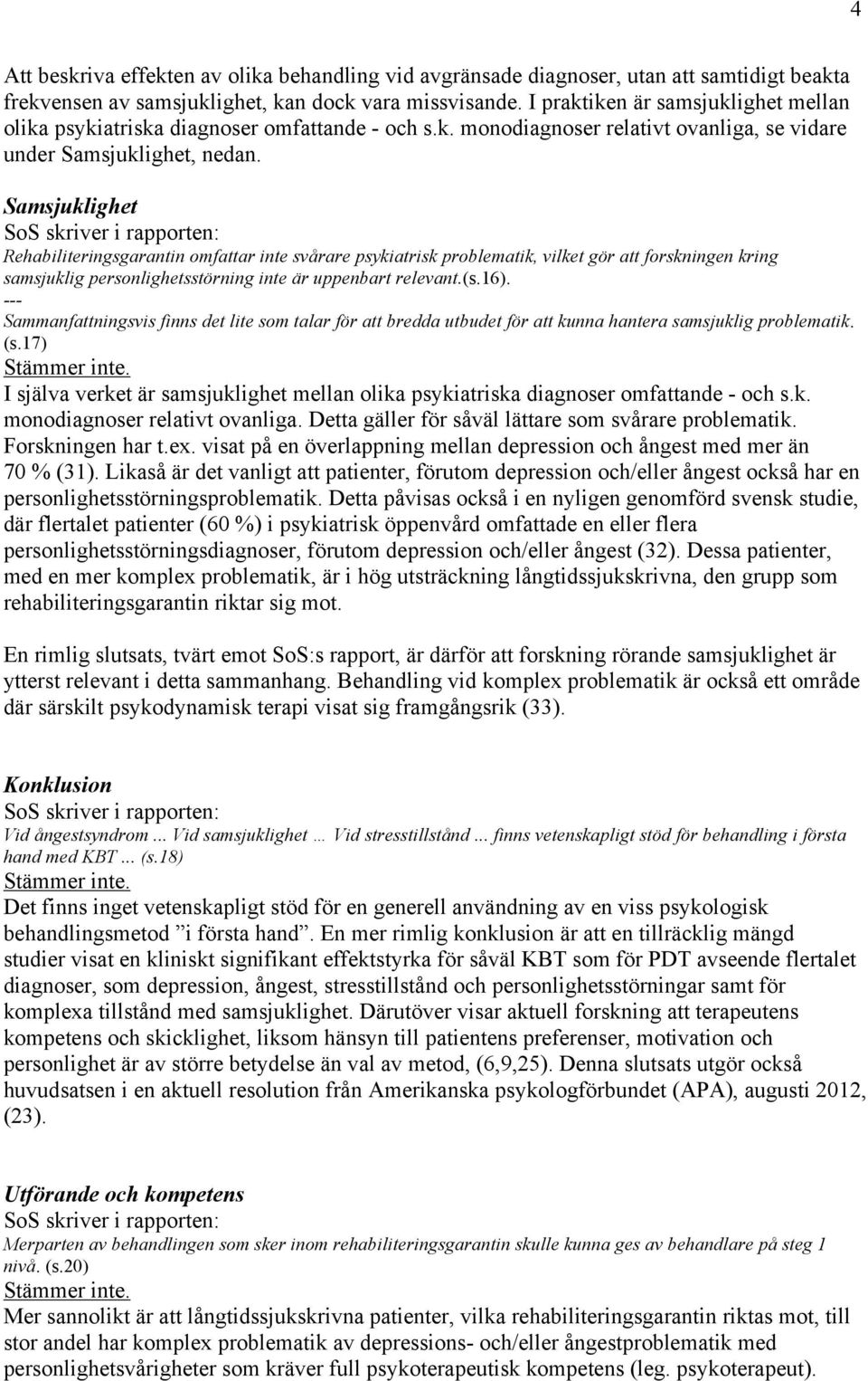 Samsjuklighet Rehabiliteringsgarantin omfattar inte svårare psykiatrisk problematik, vilket gör att forskningen kring samsjuklig personlighetsstörning inte är uppenbart relevant.(s.16).