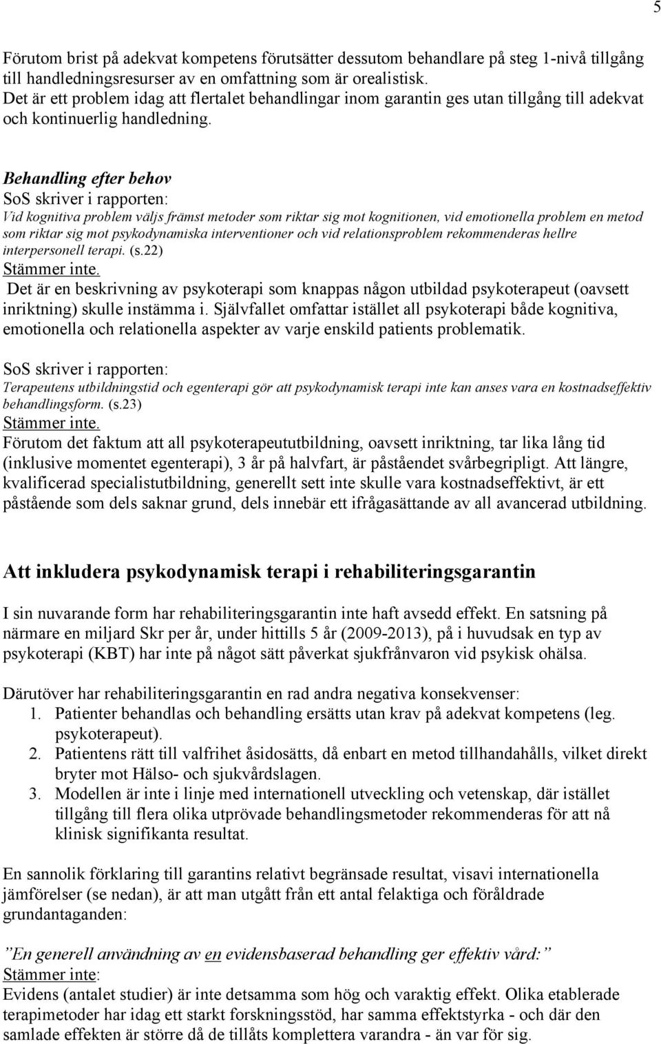 Behandling efter behov Vid kognitiva problem väljs främst metoder som riktar sig mot kognitionen, vid emotionella problem en metod som riktar sig mot psykodynamiska interventioner och vid