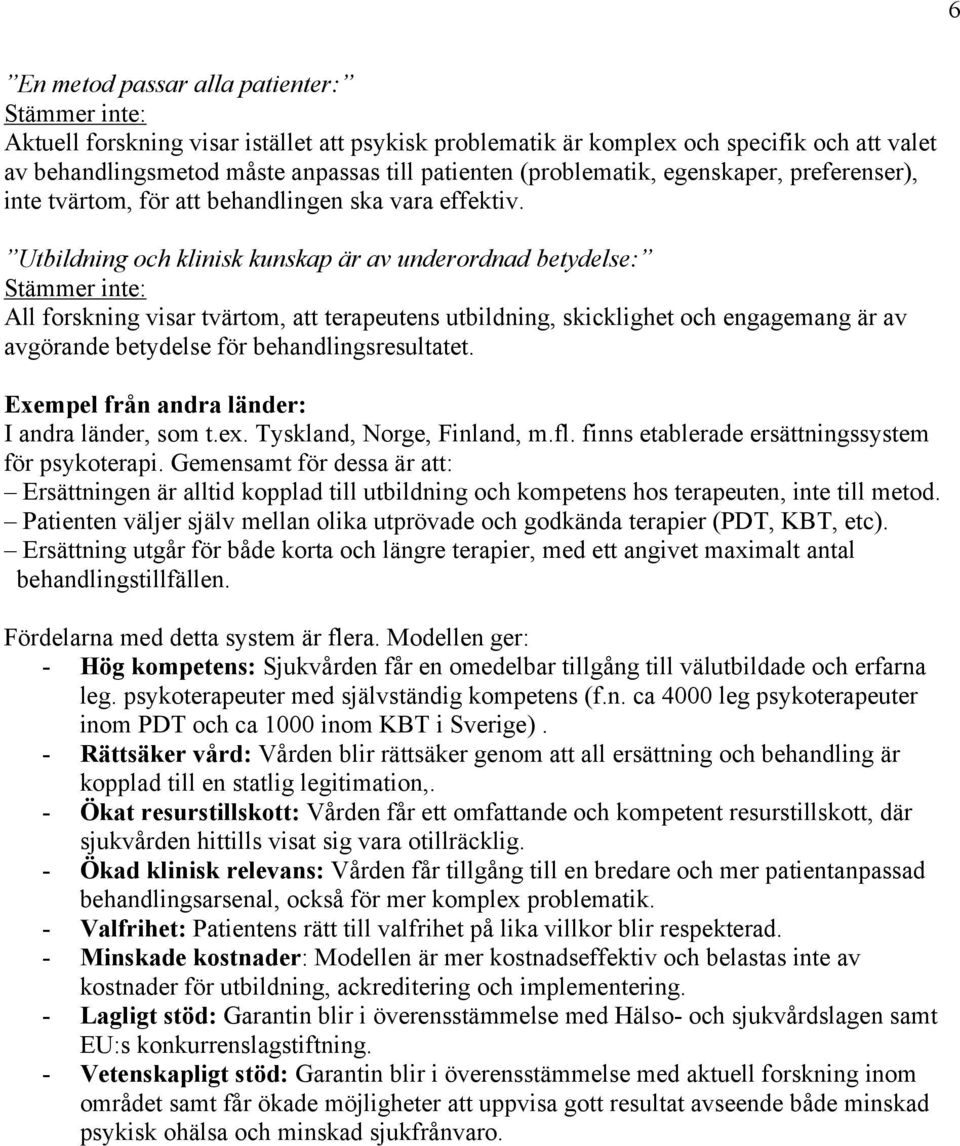 Utbildning och klinisk kunskap är av underordnad betydelse: Stämmer inte: All forskning visar tvärtom, att terapeutens utbildning, skicklighet och engagemang är av avgörande betydelse för