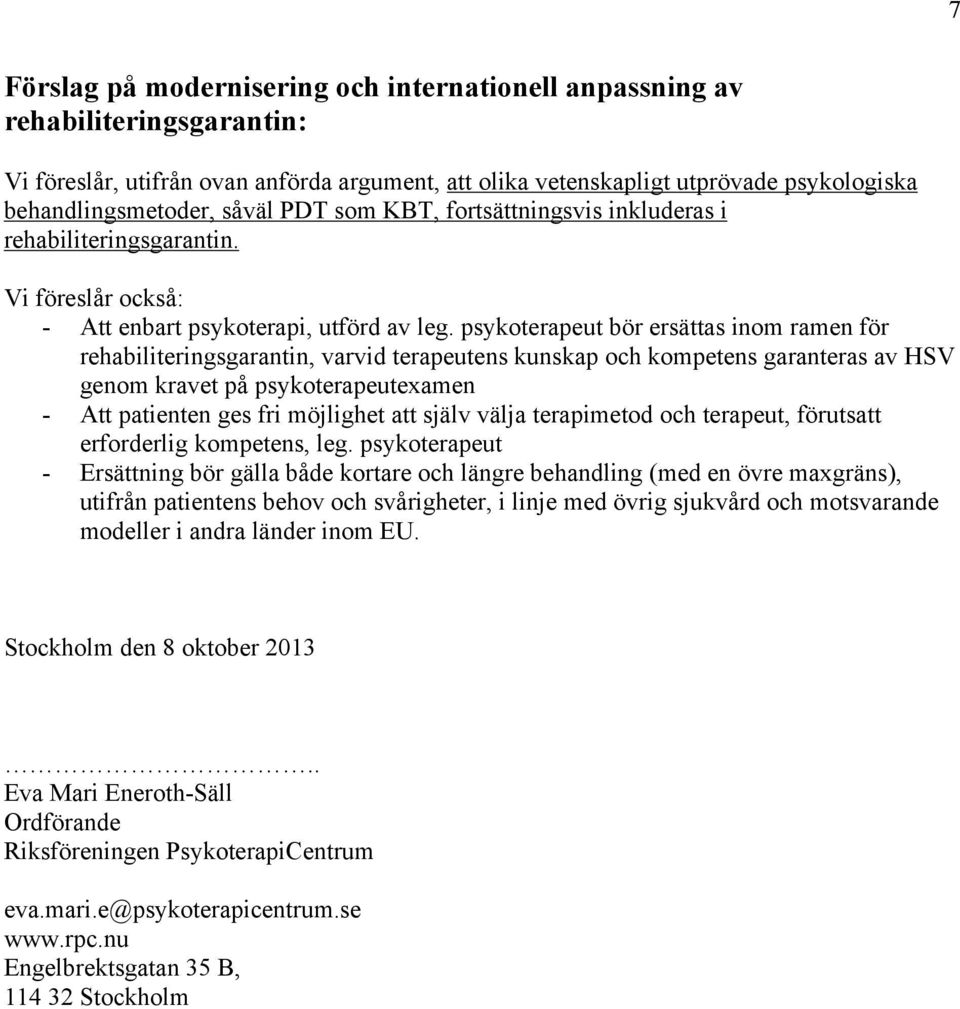 psykoterapeut bör ersättas inom ramen för rehabiliteringsgarantin, varvid terapeutens kunskap och kompetens garanteras av HSV genom kravet på psykoterapeutexamen - Att patienten ges fri möjlighet att