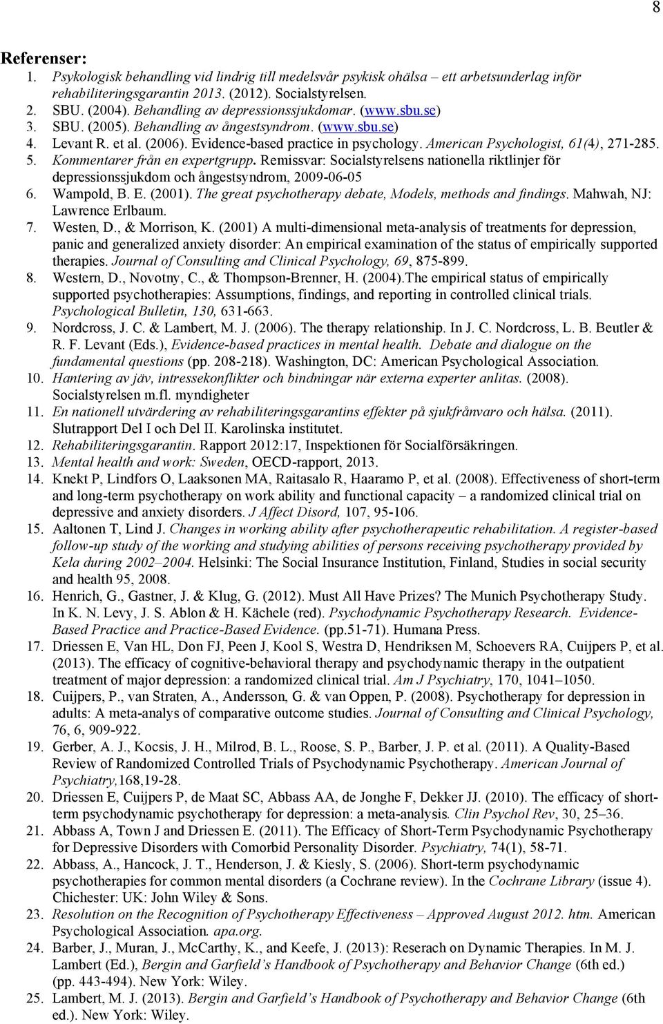 American Psychologist, 61(4), 271-285. 5. Kommentarer från en expertgrupp. Remissvar: Socialstyrelsens nationella riktlinjer för depressionssjukdom och ångestsyndrom, 2009-06-05 6. Wampold, B. E.