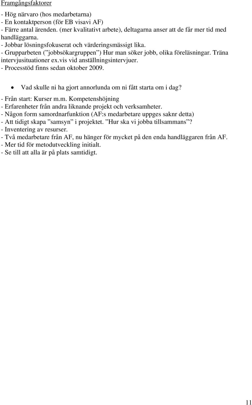 - Processtöd finns sedan oktober 2009. Vad skulle ni ha gjort annorlunda om ni fått starta om i dag? - Från start: Kurser m.m. Kompetenshöjning - Erfarenheter från andra liknande projekt och verksamheter.