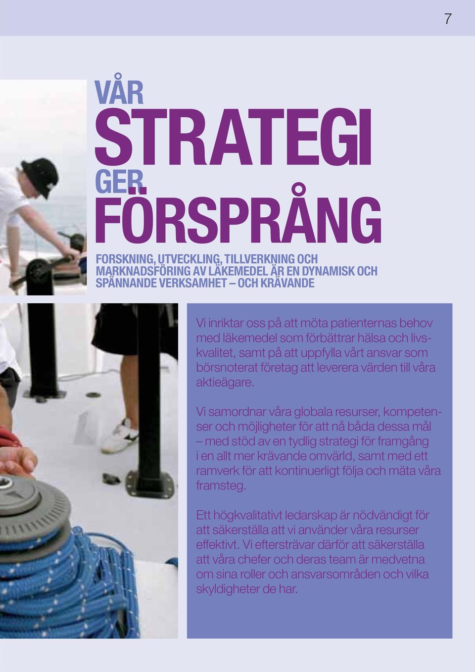 Vi samordnar våra globala resurser, kompetenser och möjligheter för att nå båda dessa mål med stöd av en tydlig strategi för framgång i en allt mer krävande omvärld, samt med ett ramverk för att