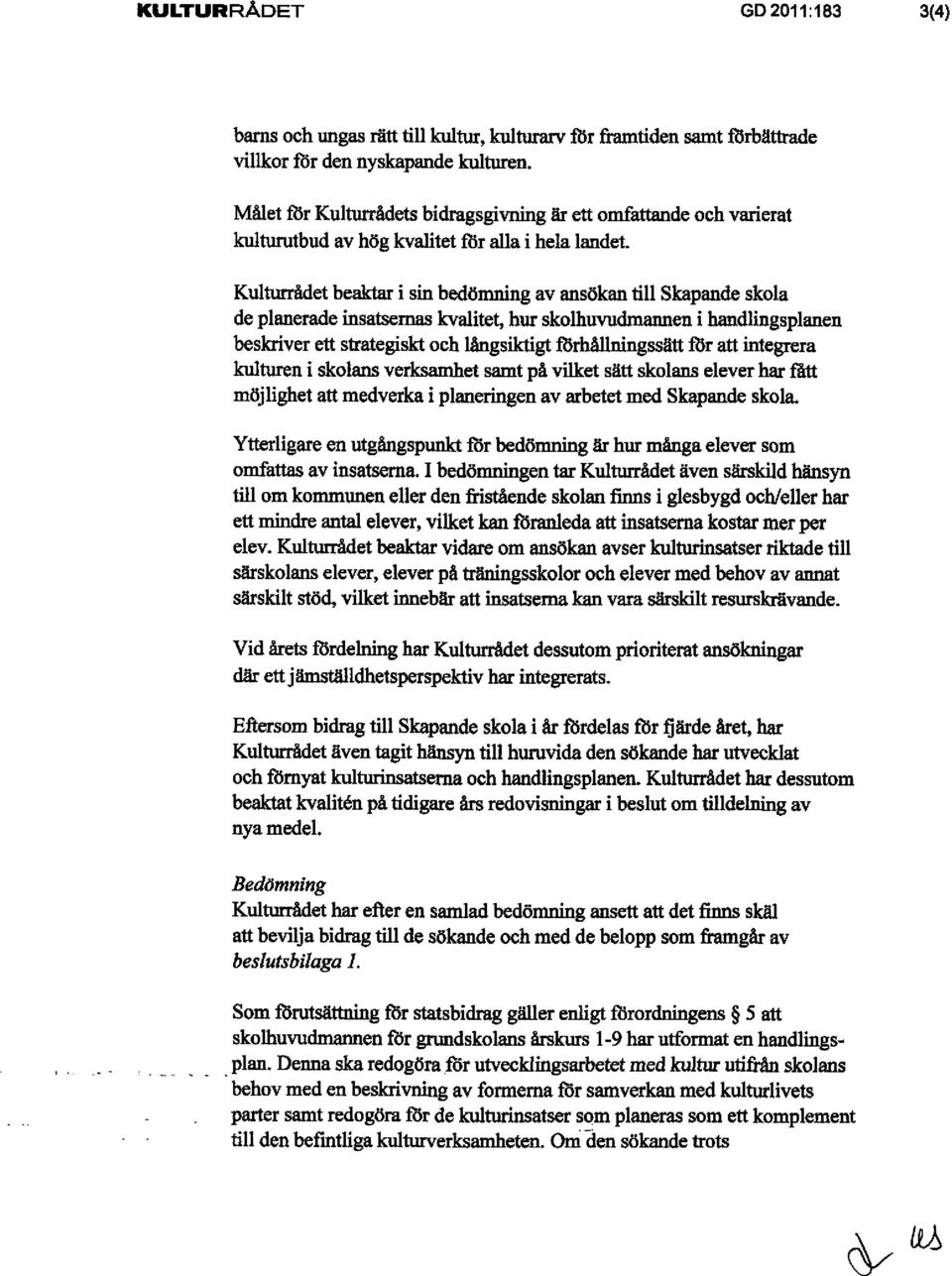 Kulturrddet beaktar i sin bedbmning av ansbkan till Skapande skola de planerade insat$emas kvalitet, hur skolhuvudmannen i handlingsplanen beskriver ett sirategiskt och lsngsiktigt forhdllningssiltt