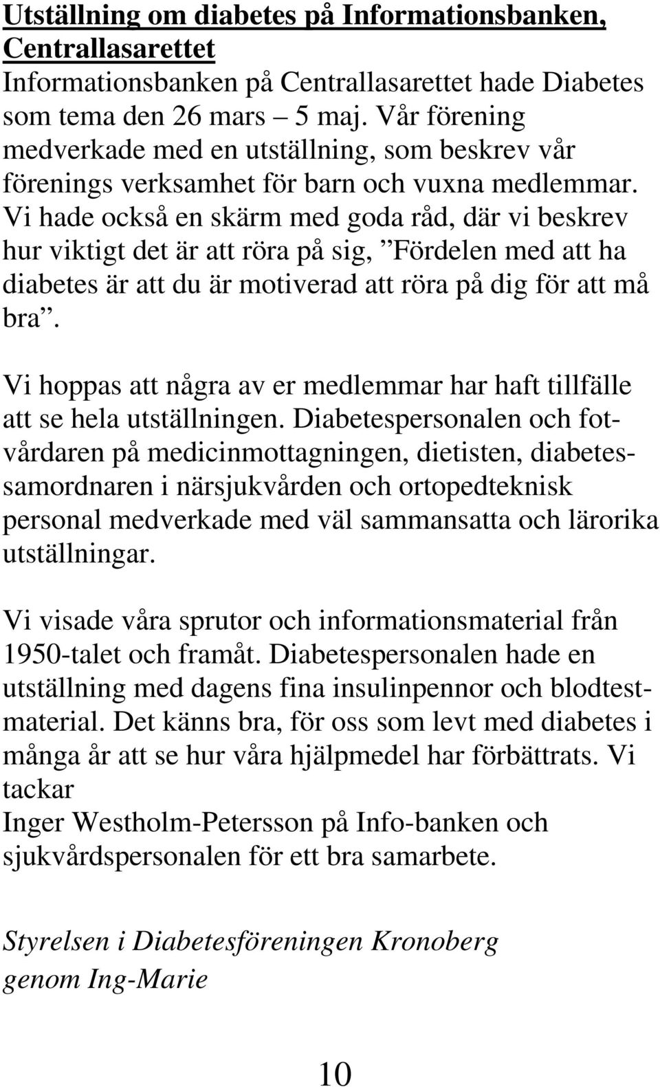 Vi hade också en skärm med goda råd, där vi beskrev hur viktigt det är att röra på sig, Fördelen med att ha diabetes är att du är motiverad att röra på dig för att må bra.