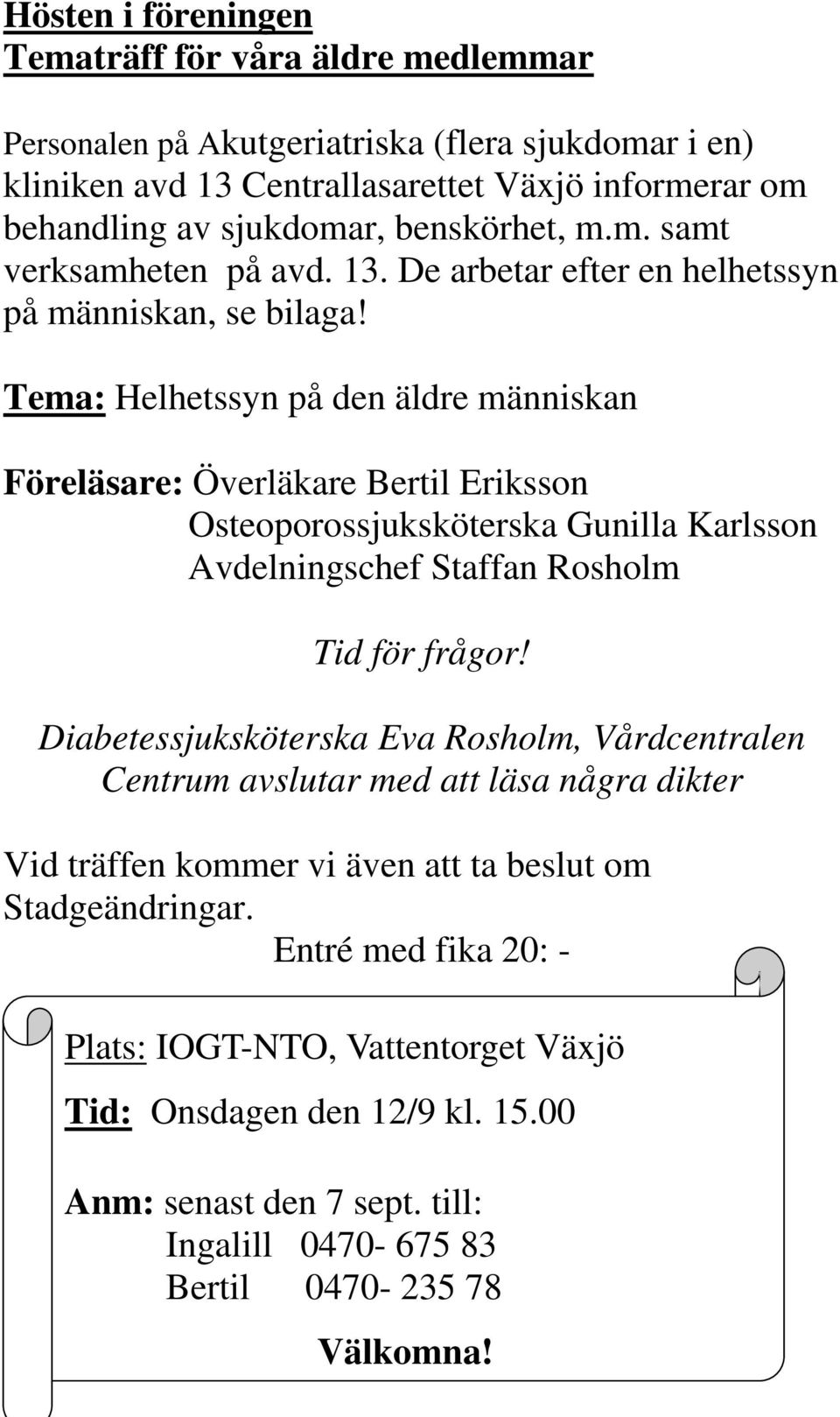 Tema: Helhetssyn på den äldre människan Föreläsare: Överläkare Bertil Eriksson Osteoporossjuksköterska Gunilla Karlsson Avdelningschef Staffan Rosholm Tid för frågor!