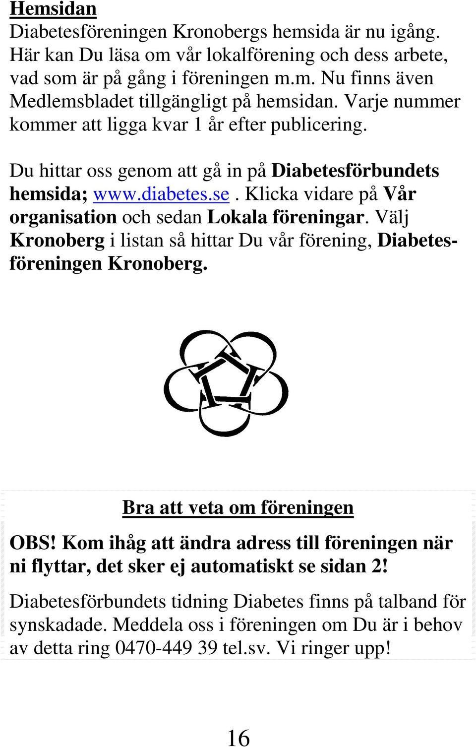 Klicka vidare på Vår organisation och sedan Lokala föreningar. Välj Kronoberg i listan så hittar Du vår förening, Diabetesföreningen Kronoberg. Bra att veta om föreningen OBS!