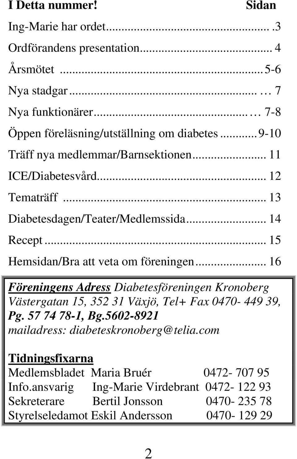 .. 16 Föreningens Adress Diabetesföreningen Kronoberg Västergatan 15, 352 31 Växjö, Tel+ Fax 0470-449 39, Pg. 57 74 78-1, Bg.5602-8921 mailadress: diabeteskronoberg@telia.