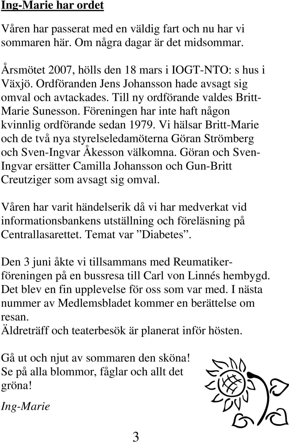 Vi hälsar Britt-Marie och de två nya styrelseledamöterna Göran Strömberg och Sven-Ingvar Åkesson välkomna.