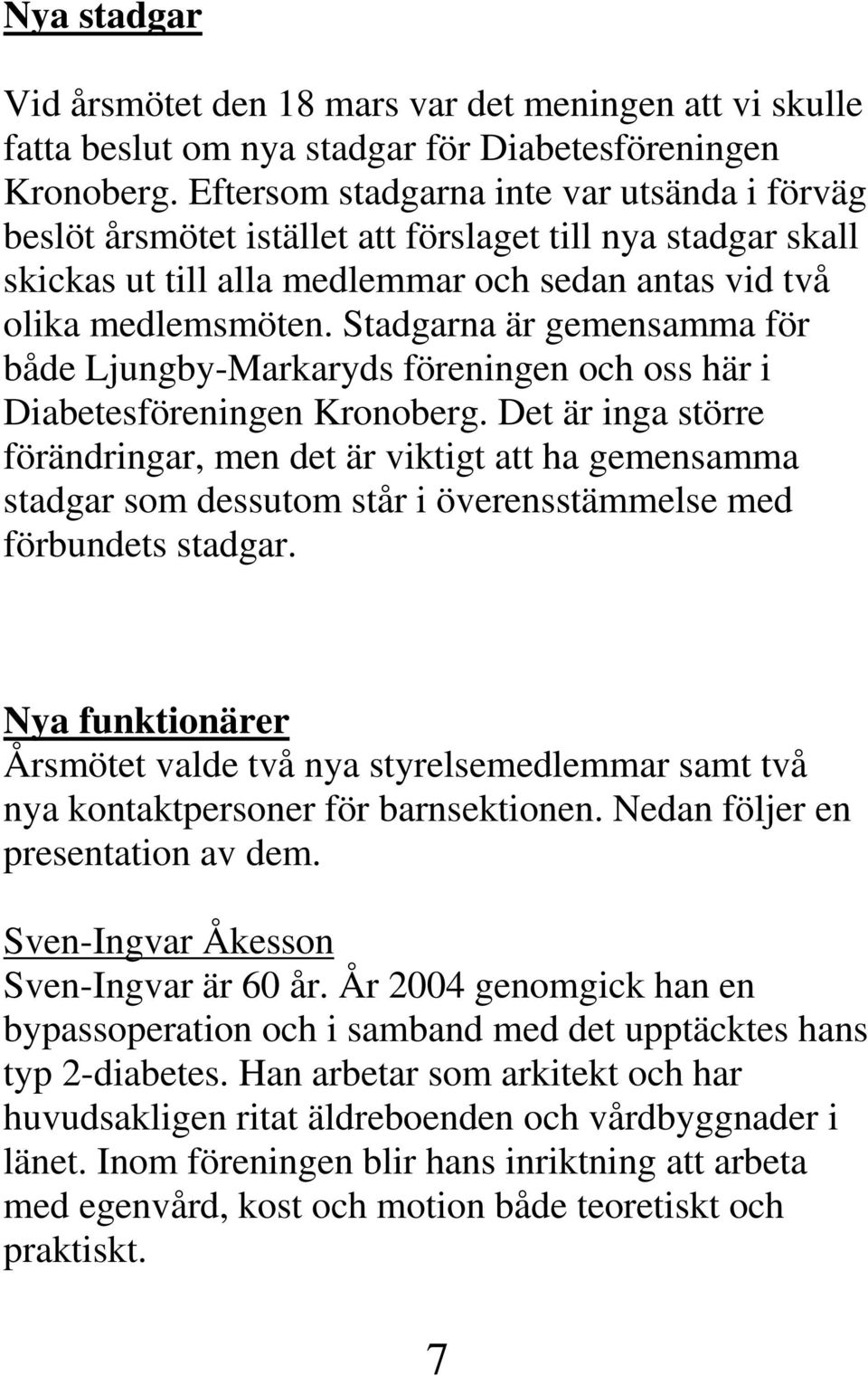 Stadgarna är gemensamma för både Ljungby-Markaryds föreningen och oss här i Diabetesföreningen Kronoberg.