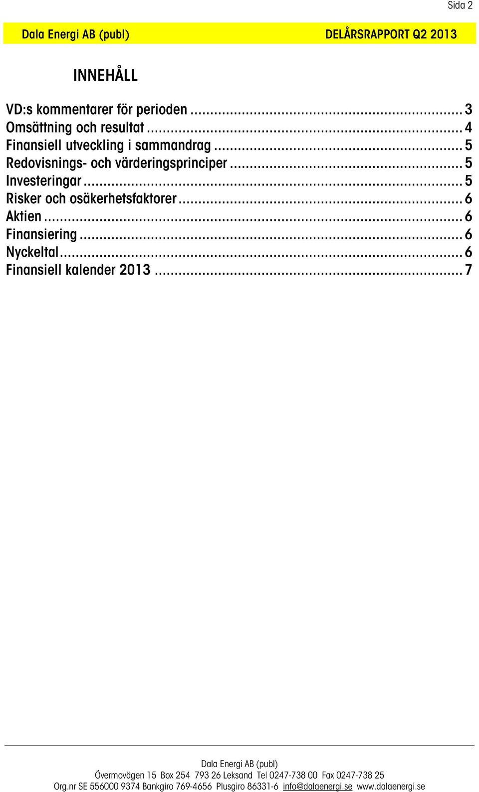 .. 5 Redovisnings- och värderingsprinciper... 5 Investeringar.