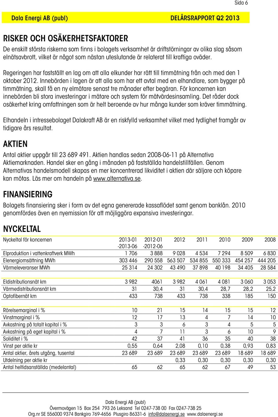 Innebörden i lagen är att alla som har ett avtal med en elhandlare, som bygger på timmätning, skall få en ny elmätare senast tre månader efter begäran.