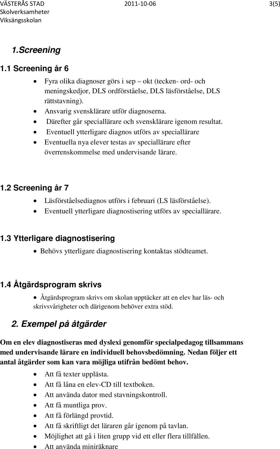 Eventuell ytterligare diagnos utförs av speciallärare Eventuella nya elever testas av speciallärare efter överrenskommelse med undervisande lärare. 1.