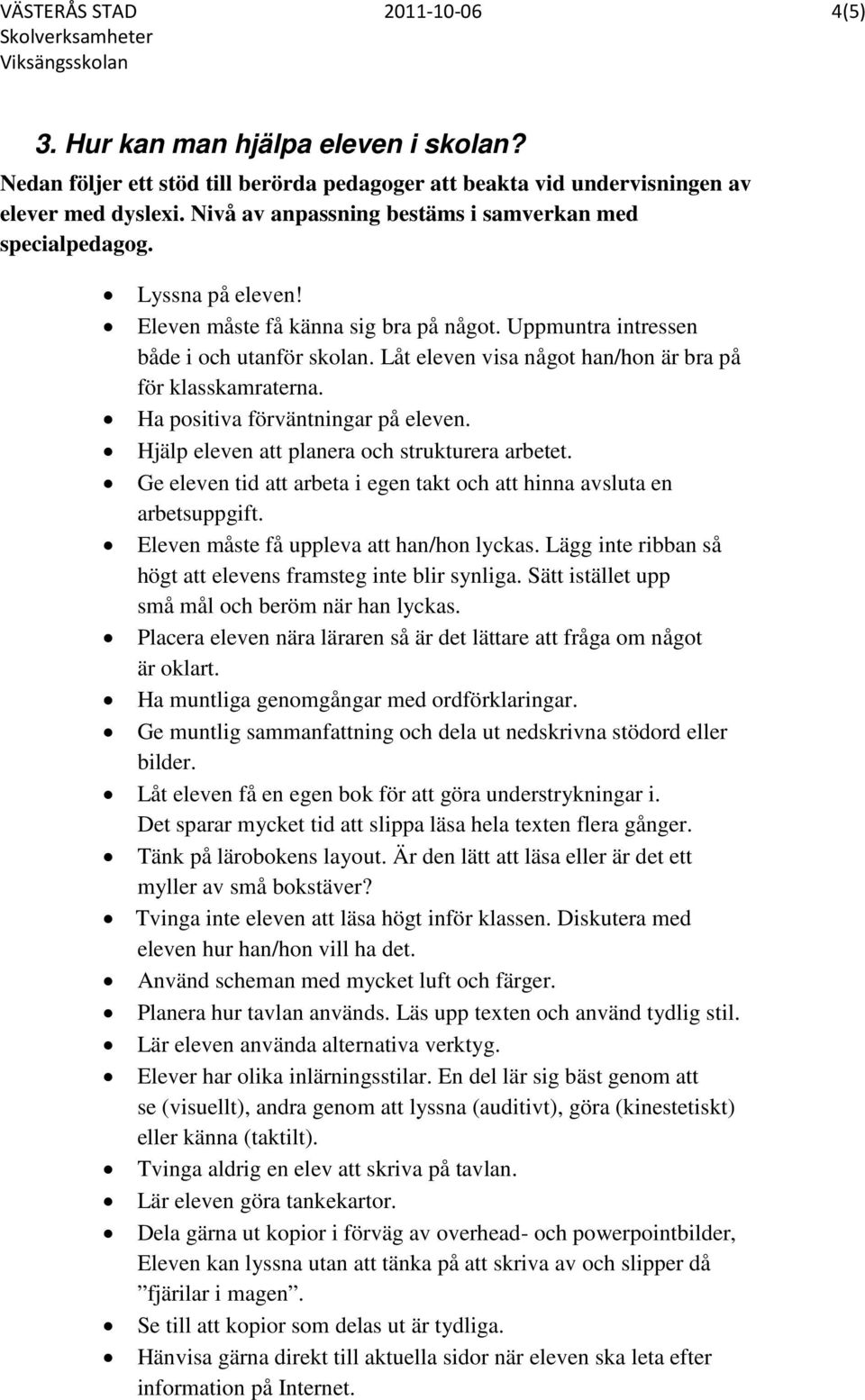 Låt eleven visa något han/hon är bra på för klasskamraterna. Ha positiva förväntningar på eleven. Hjälp eleven att planera och strukturera arbetet.