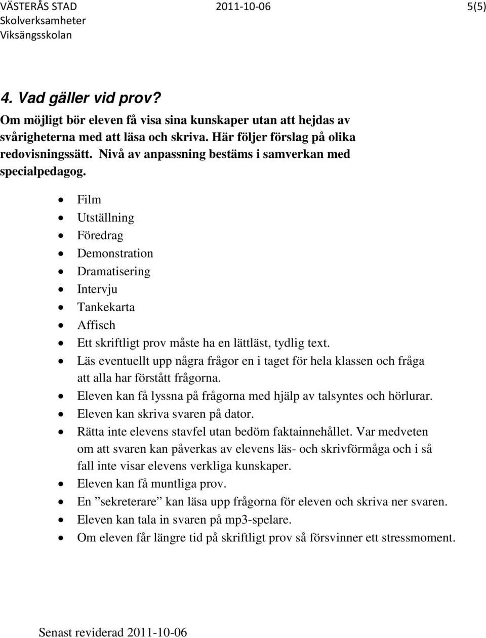 Film Utställning Föredrag Demonstration Dramatisering Intervju Tankekarta Affisch Ett skriftligt prov måste ha en lättläst, tydlig text.