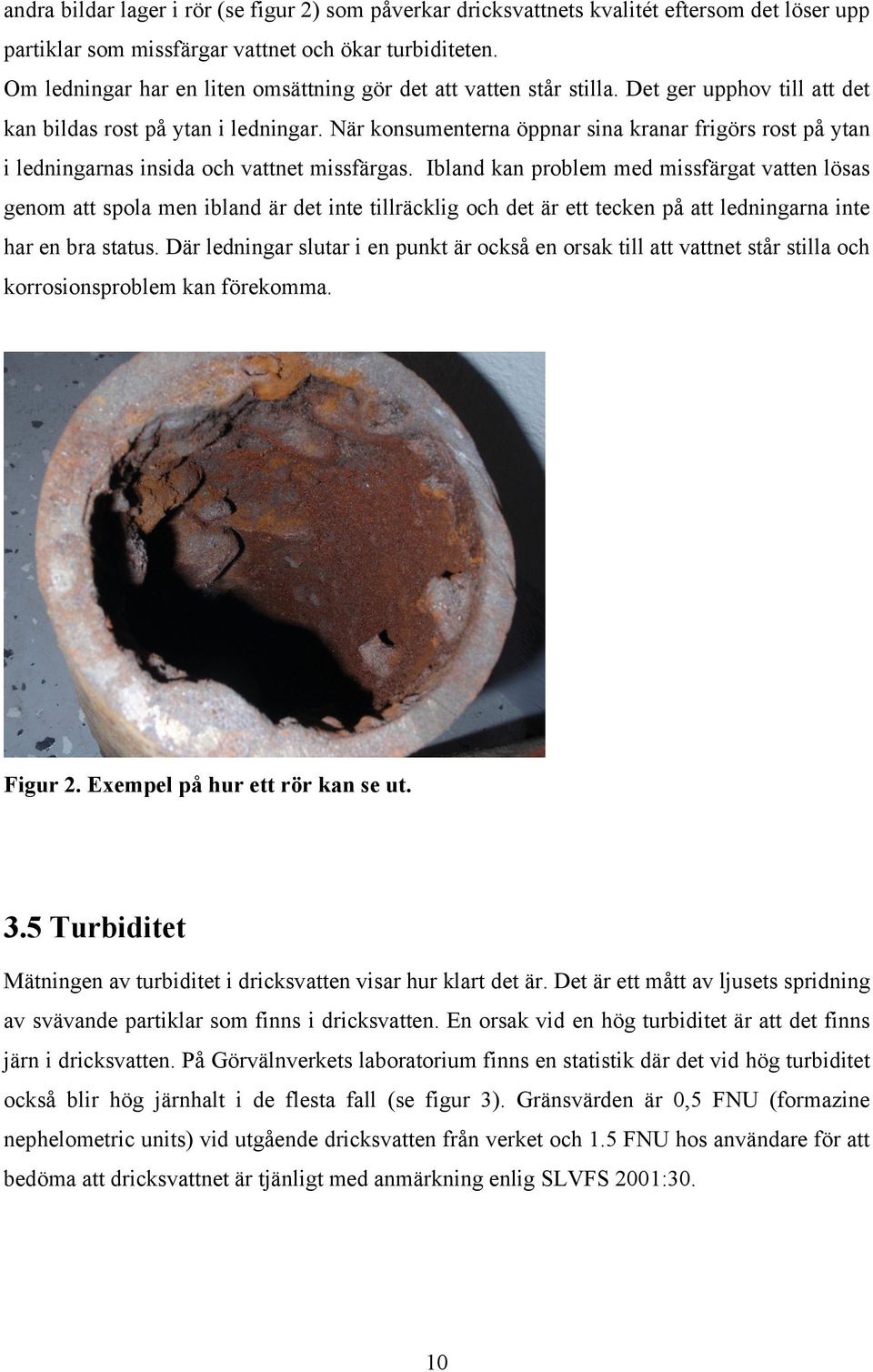 När konsumenterna öppnar sina kranar frigörs rost på ytan i ledningarnas insida och vattnet missfärgas.