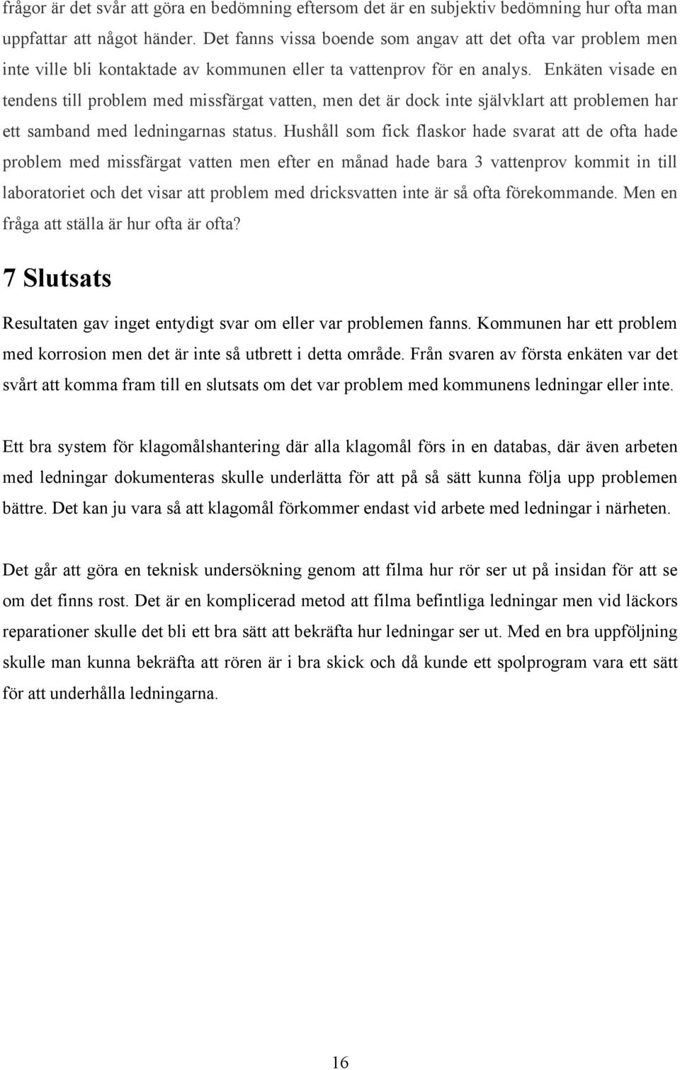 Enkäten visade en tendens till problem med missfärgat vatten, men det är dock inte självklart att problemen har ett samband med ledningarnas status.