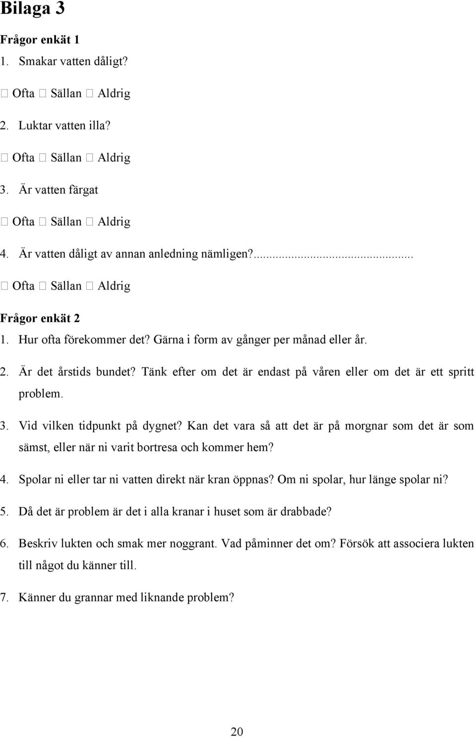 Tänk efter om det är endast på våren eller om det är ett spritt problem. 3. Vid vilken tidpunkt på dygnet?