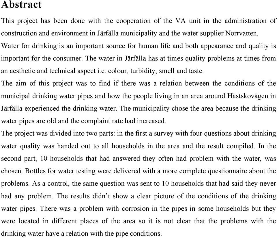 The water in Järfälla has at times quality problems at times from an aesthetic and technical aspect i.e. colour, turbidity, smell and taste.