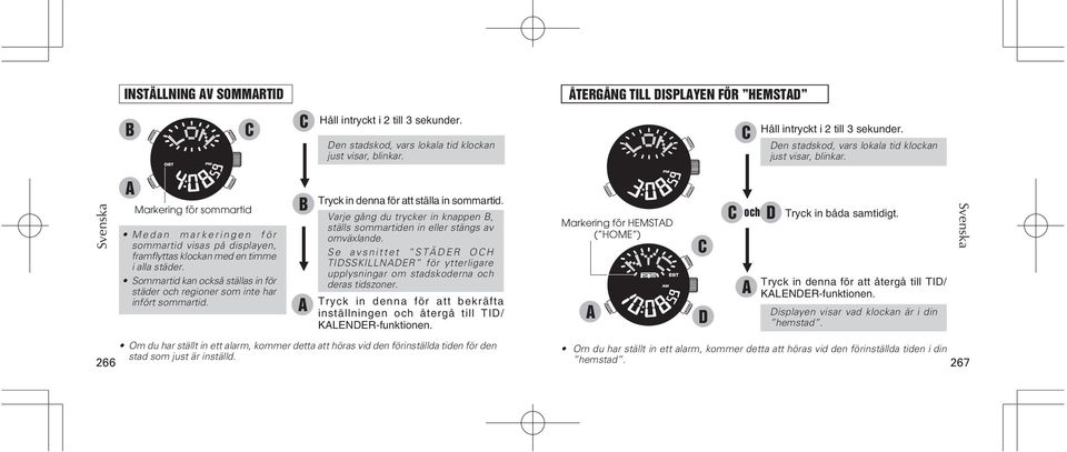 266 Markering för sommartid Medan markeringen för sommartid visas på displayen, framflyttas klockan med en timme i alla städer.