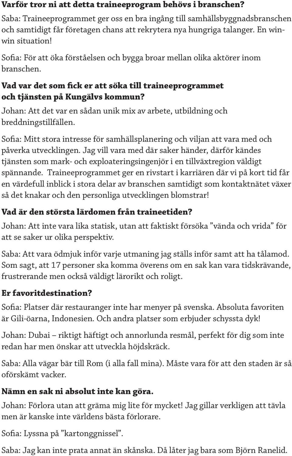 Sofia: För att öka förståelsen och bygga broar mellan olika aktörer inom branschen. Vad var det som fick er att söka till traineeprogrammet och tjänsten på Kungälvs kommun?