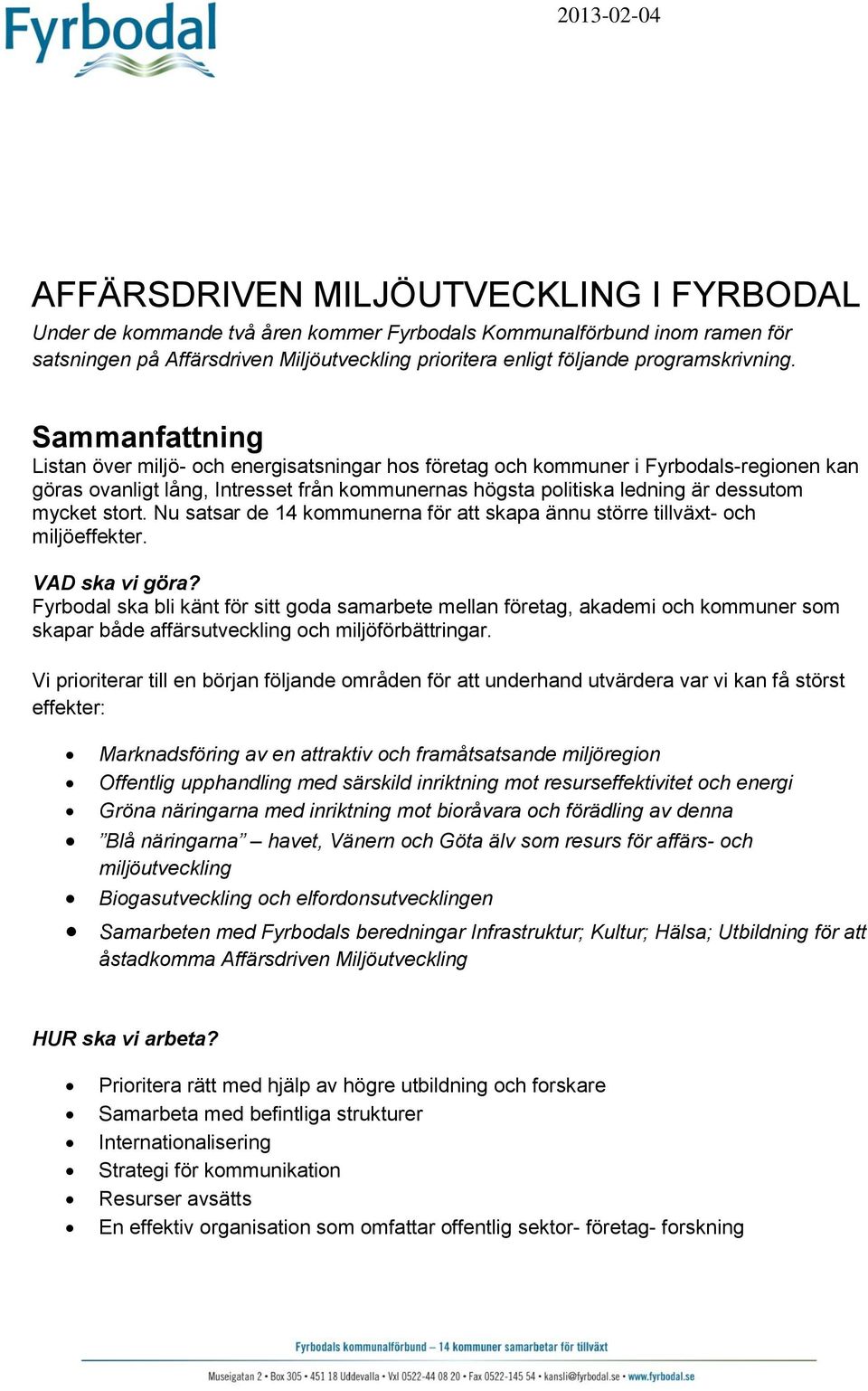 Sammanfattning Listan över miljö- och energisatsningar hos företag och kommuner i Fyrbodals-regionen kan göras ovanligt lång, Intresset från kommunernas högsta politiska ledning är dessutom mycket