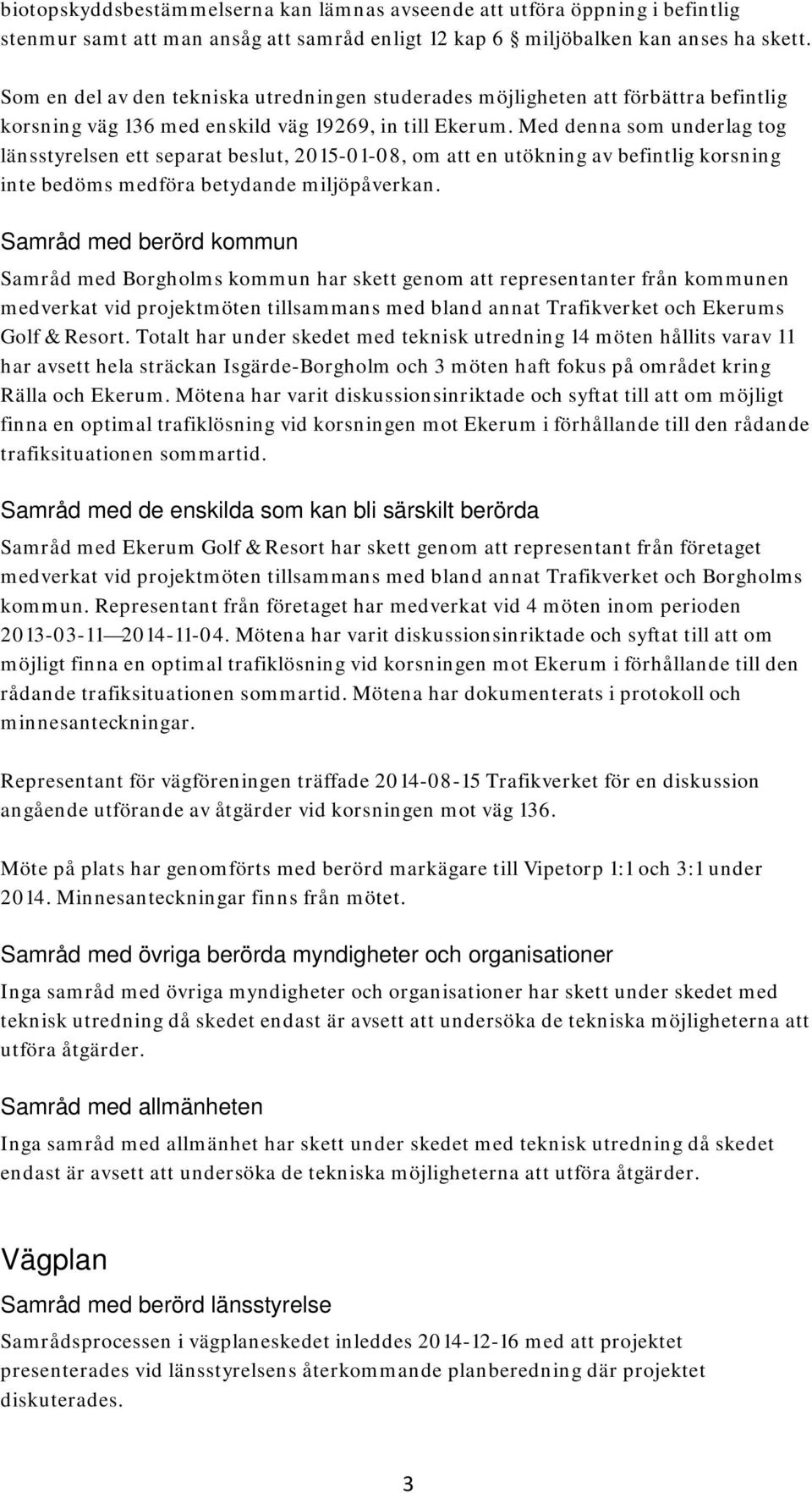 Med denna som underlag tog länsstyrelsen ett separat beslut, 2015-01-08, om att en utökning av befintlig korsning inte bedöms medföra betydande miljöpåverkan.