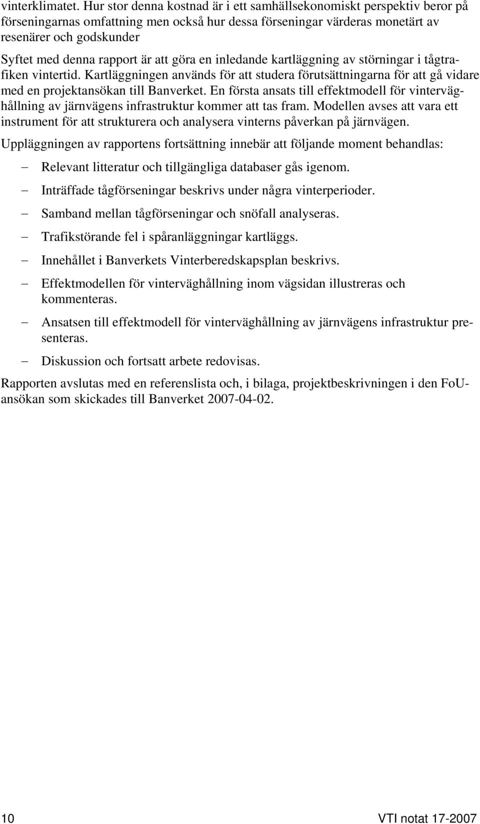 är att göra en inledande kartläggning av störningar i tågtrafiken vintertid. Kartläggningen används för att studera förutsättningarna för att gå vidare med en projektansökan till Banverket.