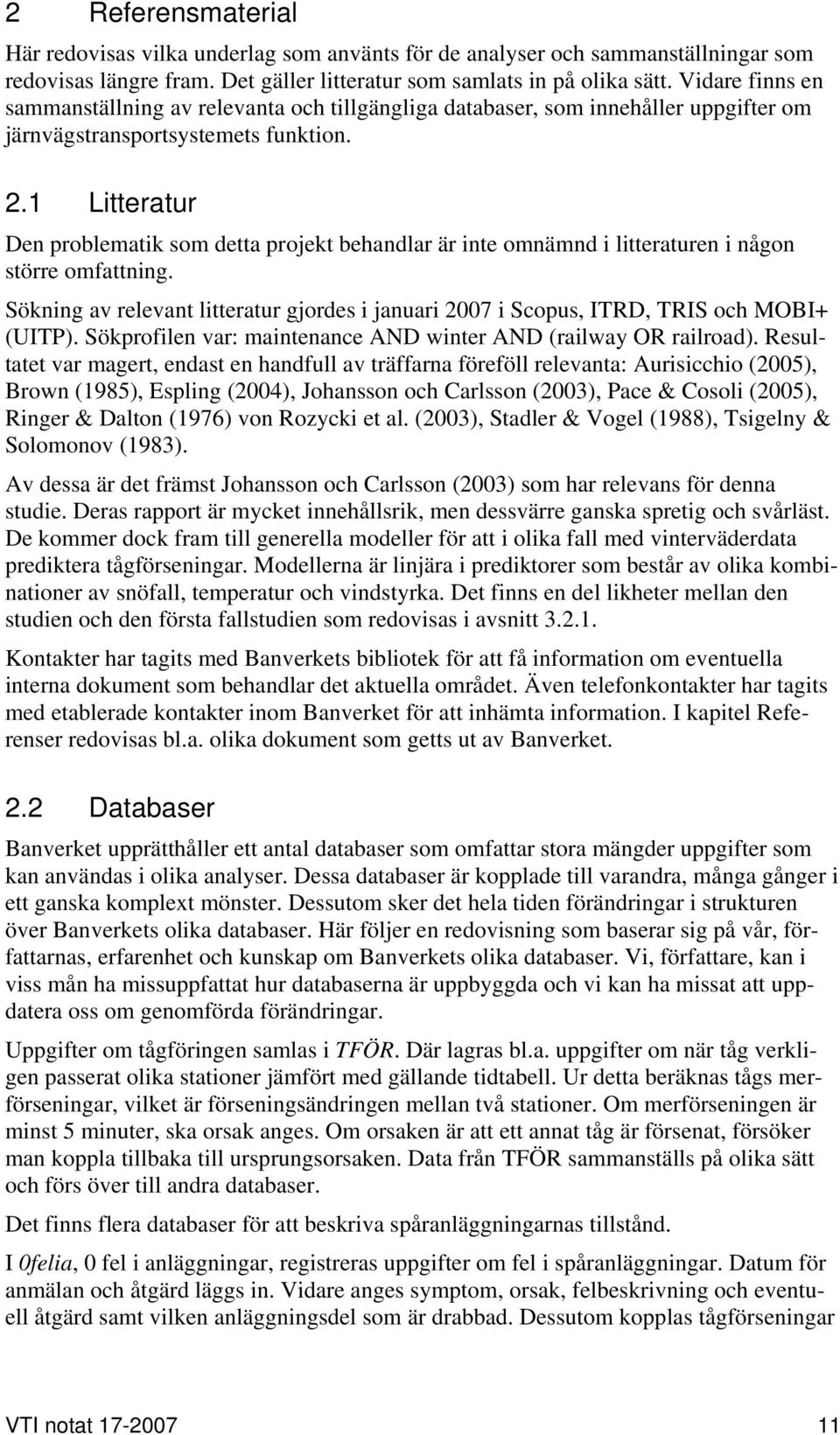 1 Litteratur Den problematik som detta projekt behandlar är inte omnämnd i litteraturen i någon större omfattning.