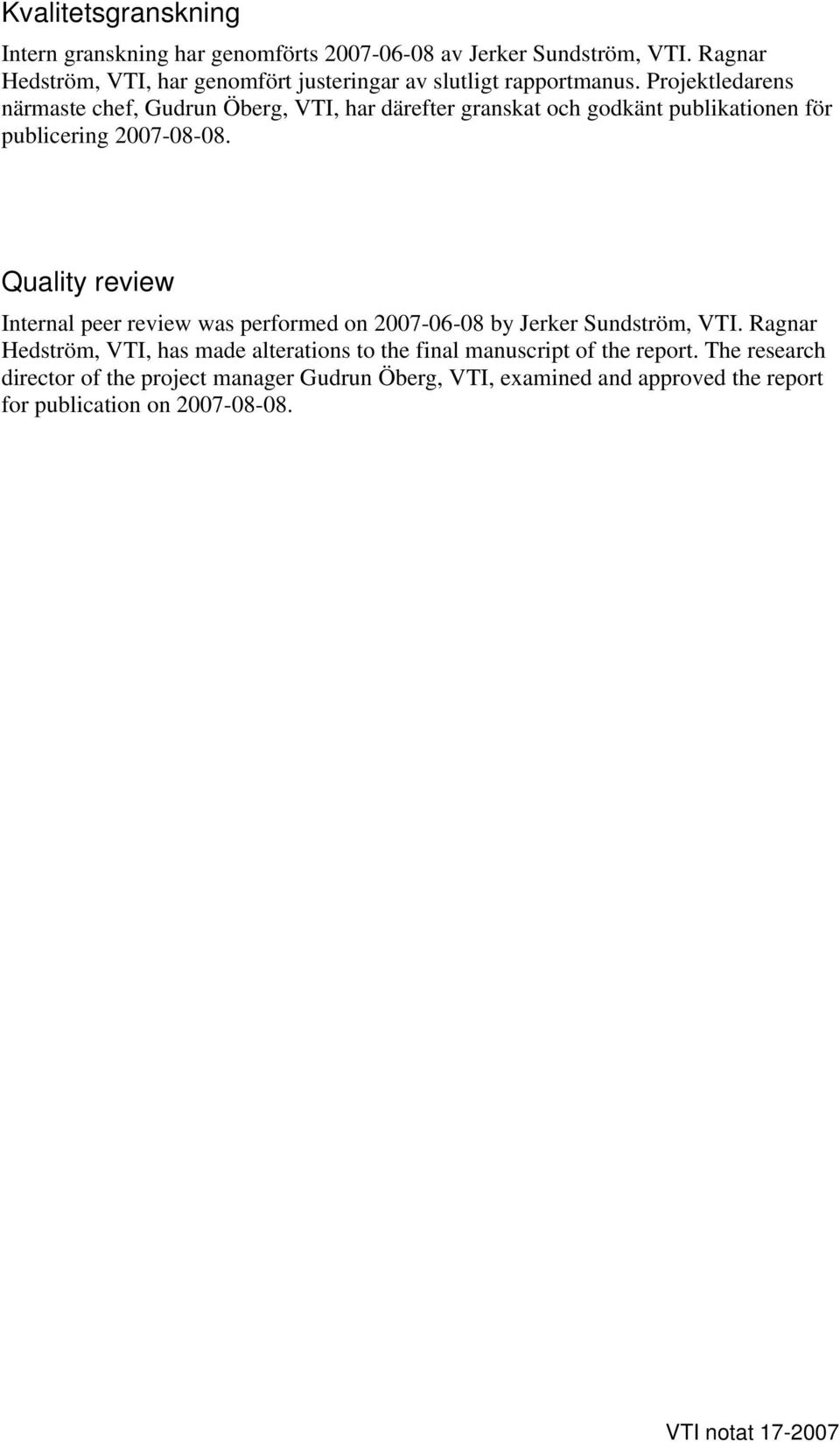 Projektledarens närmaste chef, Gudrun Öberg, VTI, har därefter granskat och godkänt publikationen för publicering 2007-08-08.