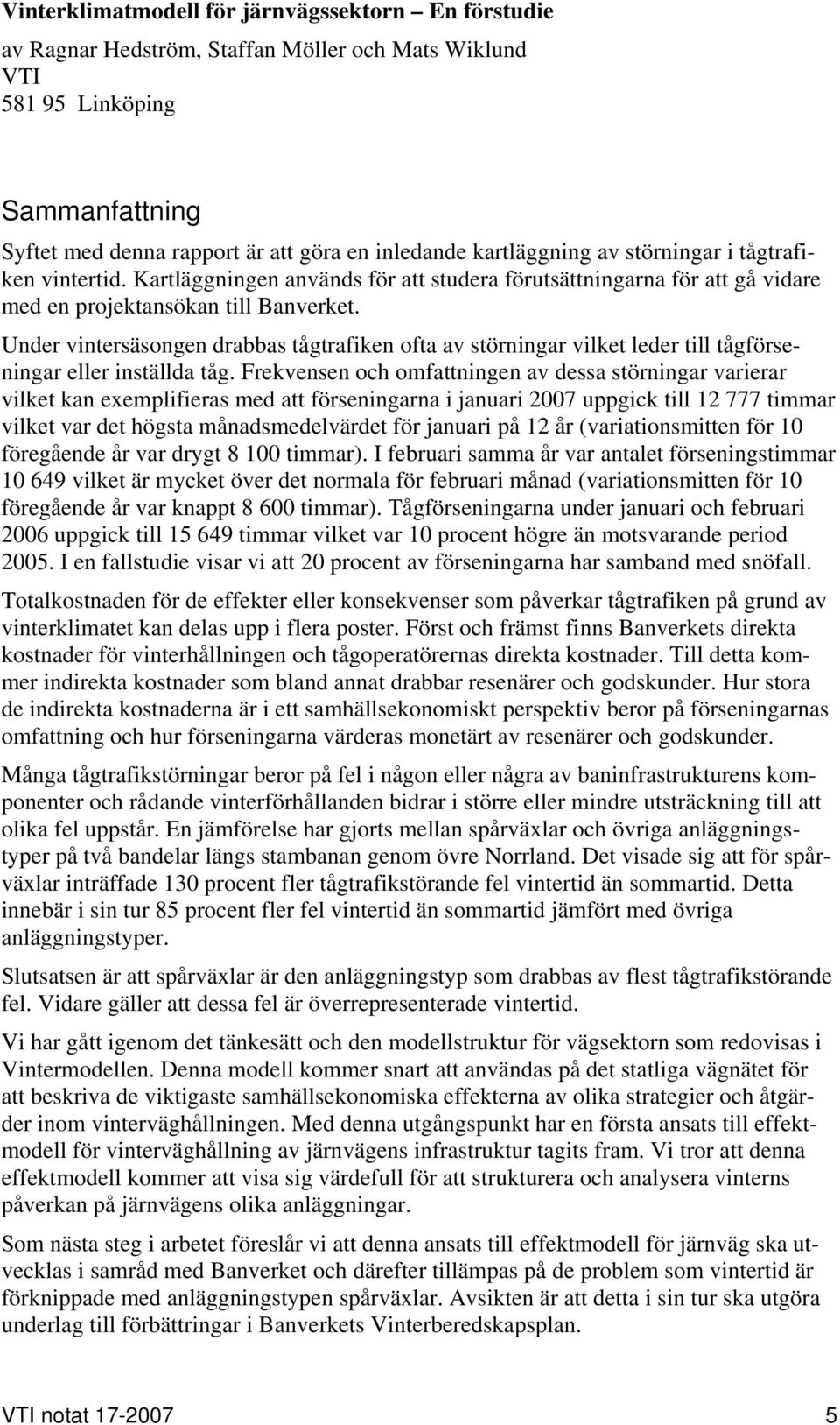 Under vintersäsongen drabbas tågtrafiken ofta av störningar vilket leder till tågförseningar eller inställda tåg.