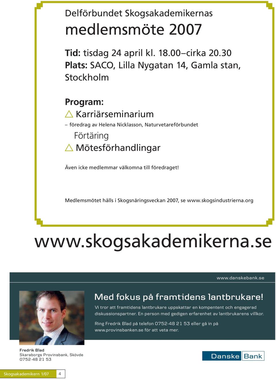 till föredraget! Medlemsmötet hålls i Skogsnäringsveckan 2007, se www.skogsindustrierna.org www.skogsakademikerna.se www.danskebank.se Med fokus på framtidens lantbrukare!