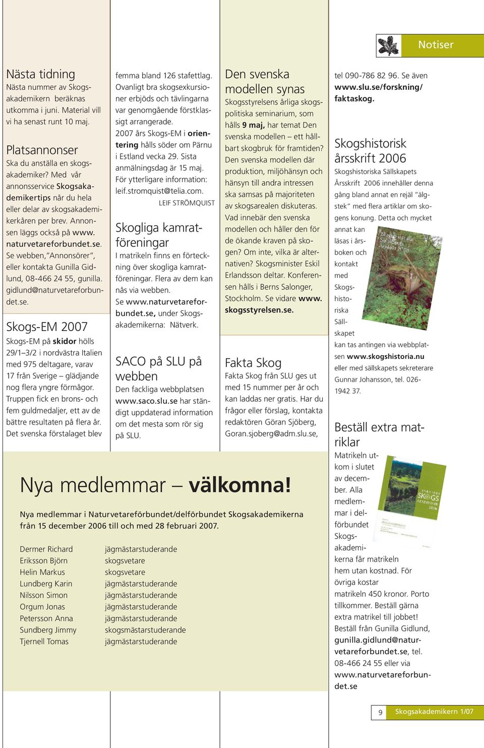 gidlund@naturvetareforbundet.se. Skogs-EM 2007 Skogs-EM på skidor hölls 29/1 3/2 i nordvästra Italien med 975 deltagare, varav 17 från Sverige glädjande nog flera yngre förmågor.