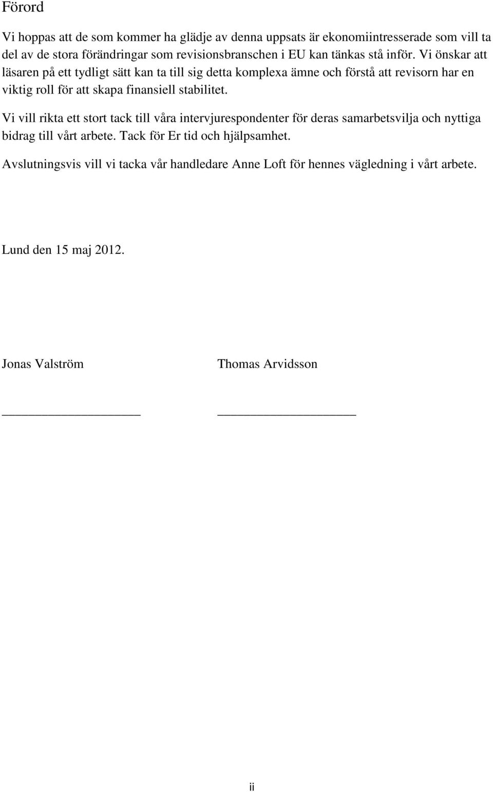 Vi önskar att läsaren på ett tydligt sätt kan ta till sig detta komplexa ämne och förstå att revisorn har en viktig roll för att skapa finansiell stabilitet.