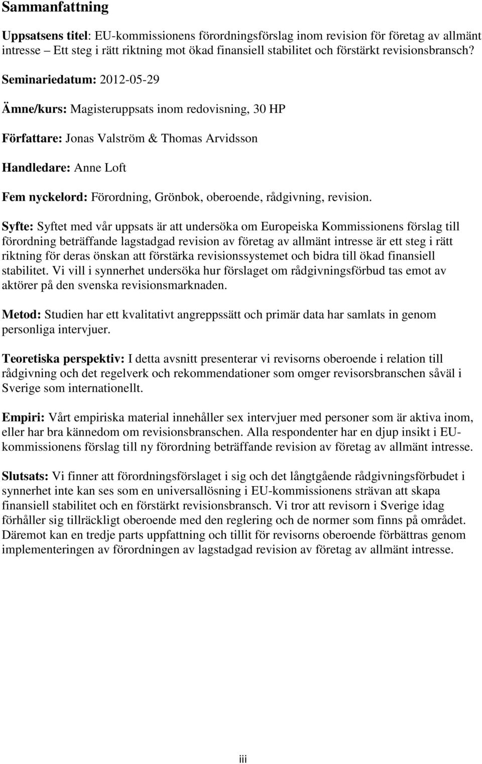 Seminariedatum: 2012-05-29 Ämne/kurs: Magisteruppsats inom redovisning, 30 HP Författare: Jonas Valström & Thomas Arvidsson Handledare: Anne Loft Fem nyckelord: Förordning, Grönbok, oberoende,