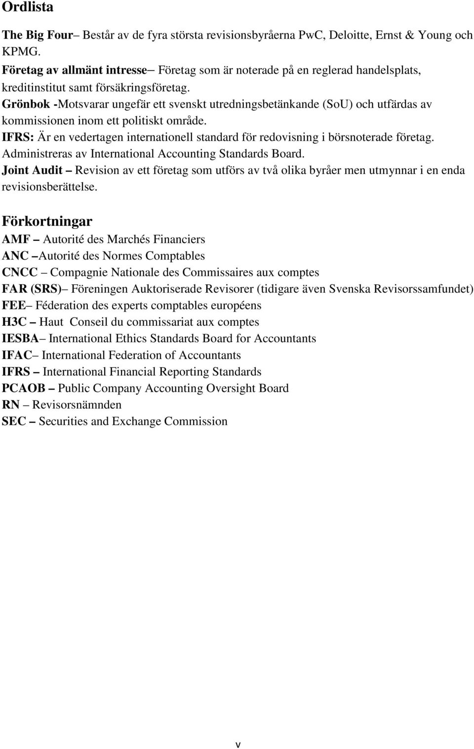 Grönbok -Motsvarar ungefär ett svenskt utredningsbetänkande (SoU) och utfärdas av kommissionen inom ett politiskt område.