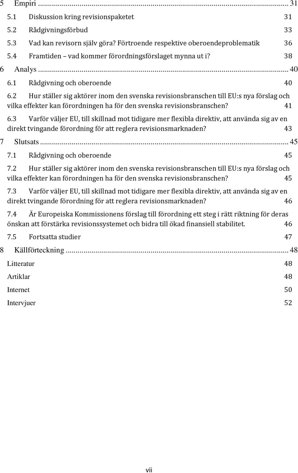 2 Hur ställer sig aktörer inom den svenska revisionsbranschen till EU:s nya förslag och vilka effekter kan förordningen ha för den svenska revisionsbranschen? 41 6.
