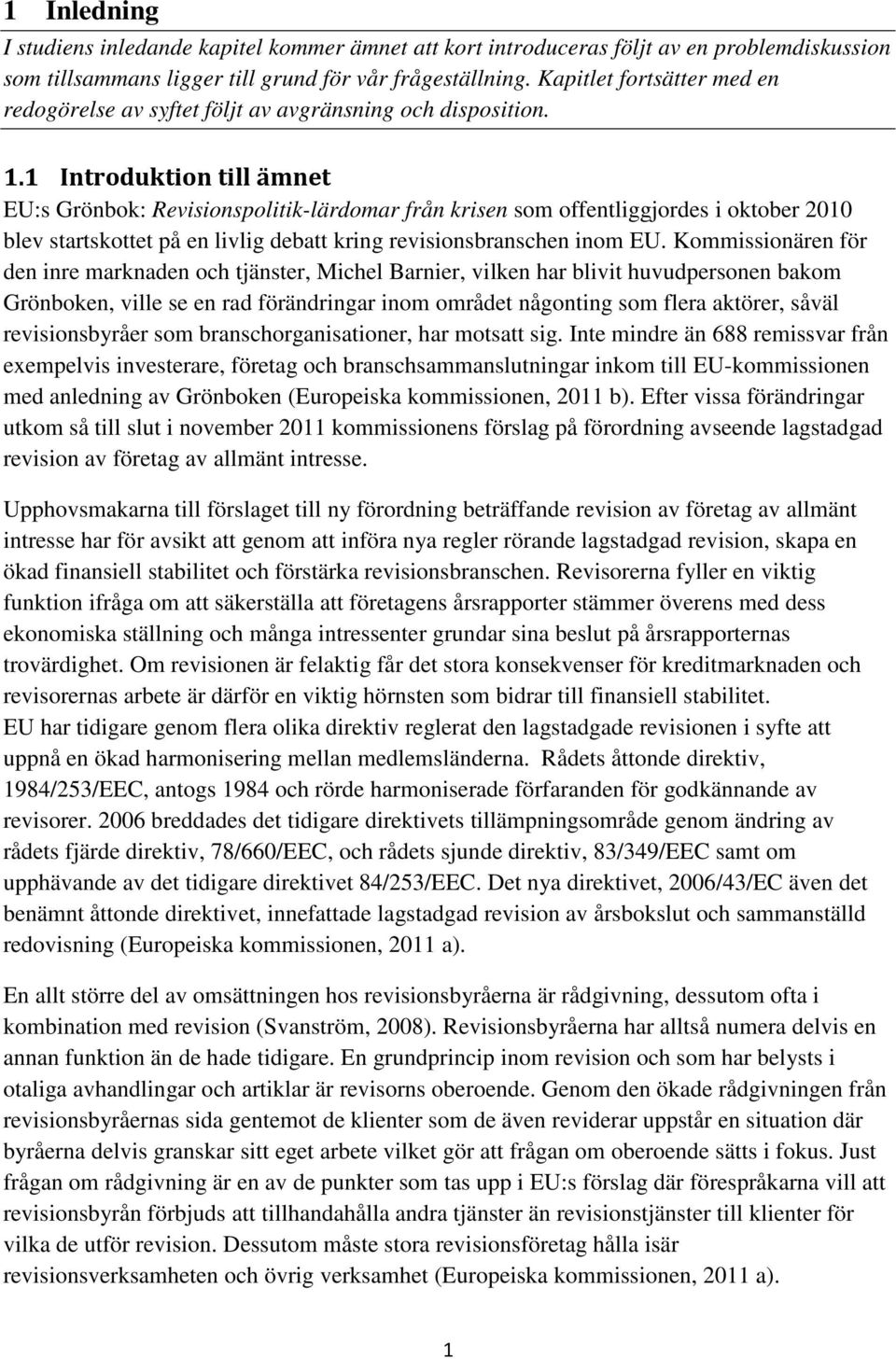 1 Introduktion till ämnet EU:s Grönbok: Revisionspolitik-lärdomar från krisen som offentliggjordes i oktober 2010 blev startskottet på en livlig debatt kring revisionsbranschen inom EU.