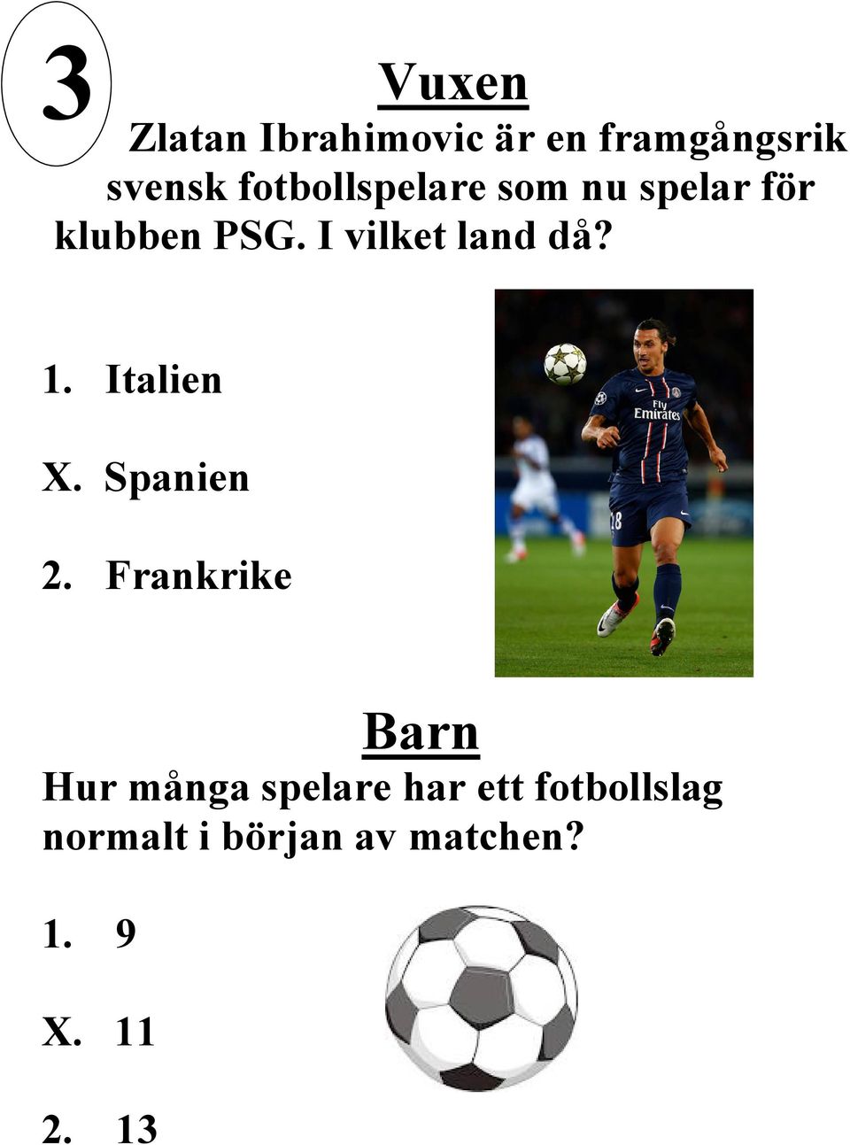 I vilket land då? 1. Italien X. Spanien 2.