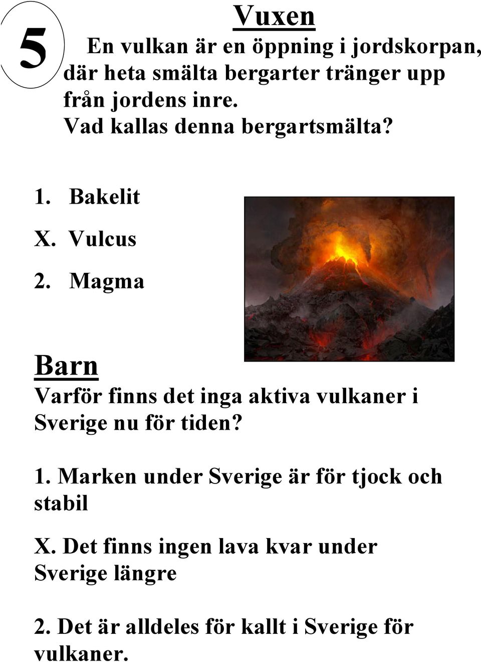 Magma Varför finns det inga aktiva vulkaner i Sverige nu för tiden? 1.