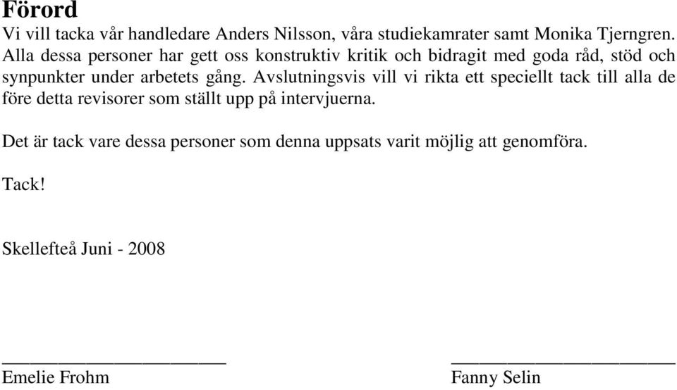 gång. Avslutningsvis vill vi rikta ett speciellt tack till alla de före detta revisorer som ställt upp på