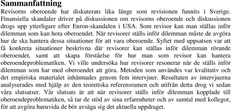 Som revisor kan man ställas inför dilemman som kan hota oberoendet. När revisorer ställs inför dilemman måste de avgöra hur de ska hantera dessa situationer för att vara oberoende.