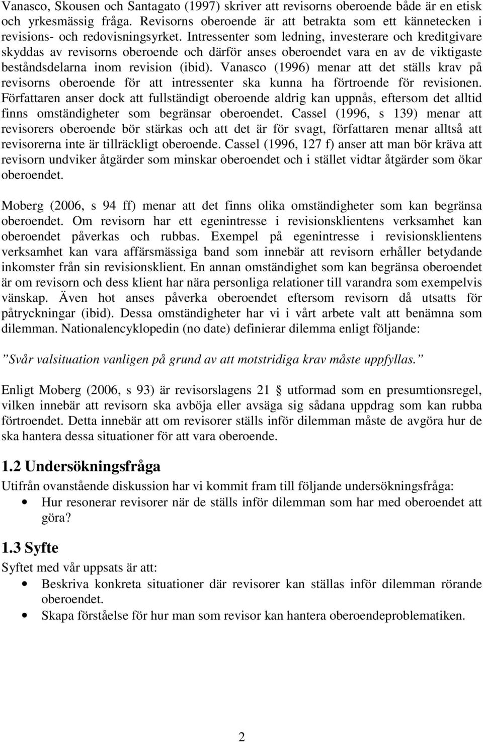 Intressenter som ledning, investerare och kreditgivare skyddas av revisorns oberoende och därför anses oberoendet vara en av de viktigaste beståndsdelarna inom revision (ibid).