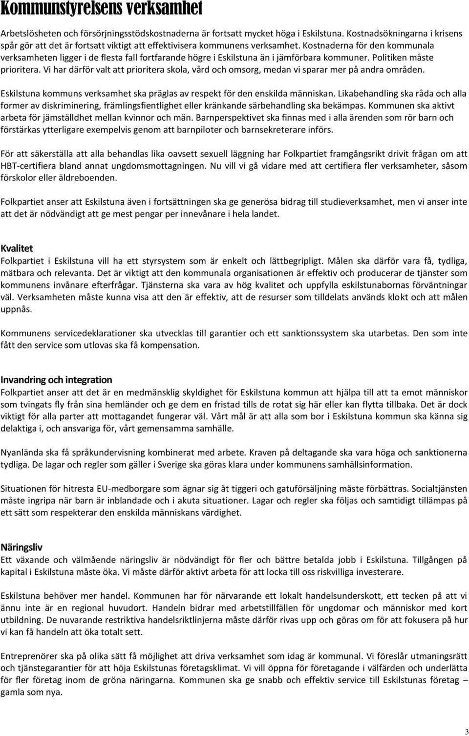 Kostnaderna för den kommunala verksamheten ligger i de flesta fall fortfarande högre i Eskilstuna än i jämförbara kommuner. Politiken måste prioritera.