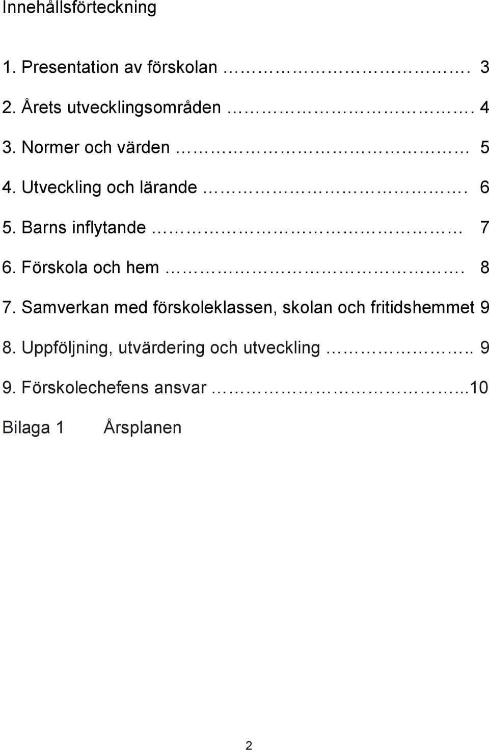 Förskola och hem. 8 7. Samverkan med förskoleklassen, skolan och fritidshemmet 9 8.