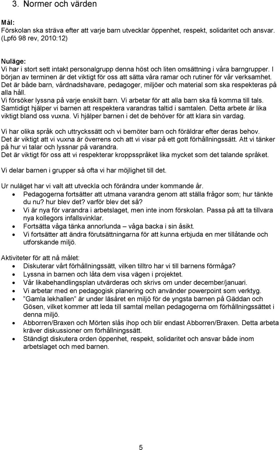 I början av terminen är det viktigt för oss att sätta våra ramar och rutiner för vår verksamhet. Det är både barn, vårdnadshavare, pedagoger, miljöer och material som ska respekteras på alla håll.