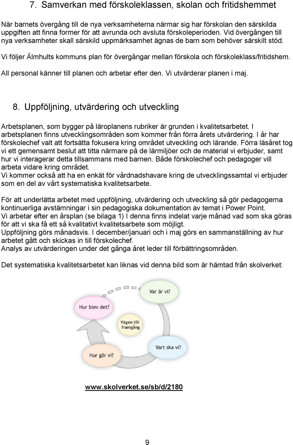 Vi följer Älmhults kommuns plan för övergångar mellan förskola och förskoleklass/fritidshem. All personal känner till planen och arbetar efter den. Vi utvärderar planen i maj. 8.