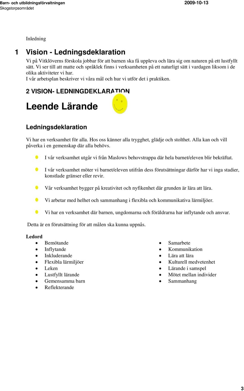 2 VISION- LEDNINGDEKLARATION Leende Lärande Ledningsdeklaration Vi har en verksamhet för alla. Hos oss känner alla trygghet, glädje och stolthet.