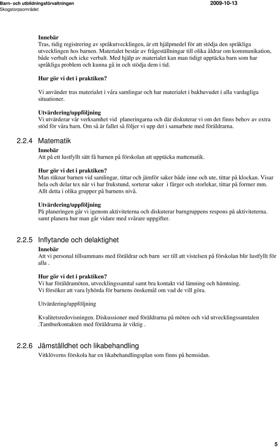 Med hjälp av materialet kan man tidigt upptäcka barn som har språkliga problem och kunna gå in och stödja dem i tid.