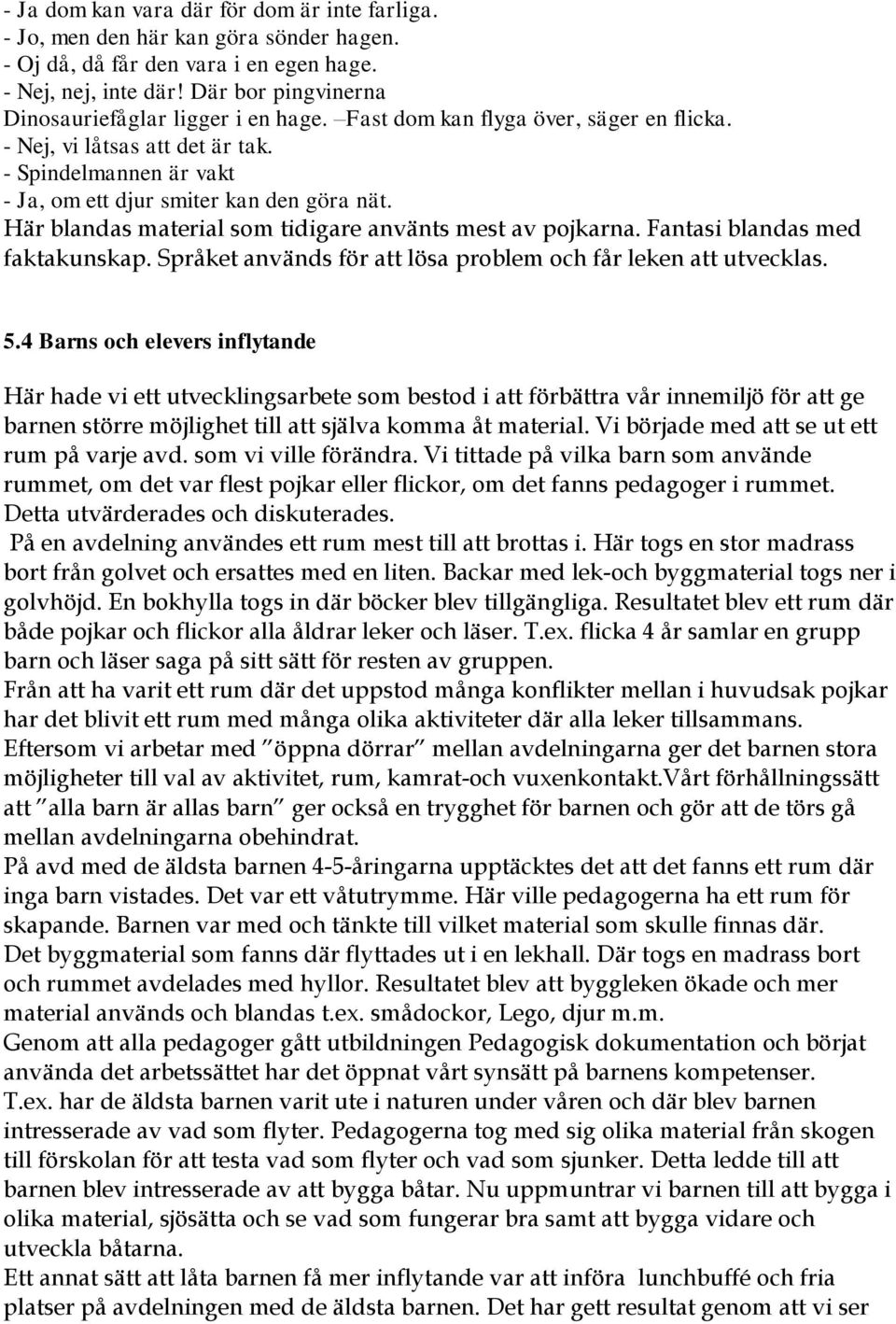 Här blandas material som tidigare använts mest av pojkarna. Fantasi blandas med faktakunskap. Språket används för att lösa problem och får leken att utvecklas. 5.